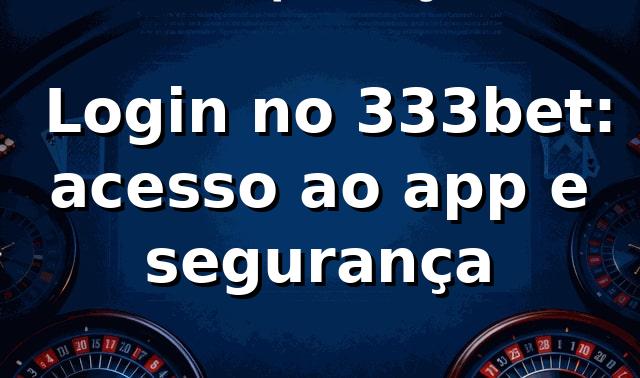 ⭐ Login no 333bet: acesso ao app e segurança
