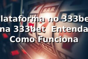 Plataforma no 333bet na 333bet – Entenda Como Funciona